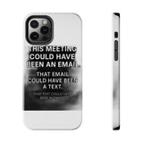 This Meeting Could Have Been Nothing — Tough Phone Case