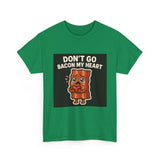 Dont Go Bacon My Heart — Tshirt