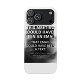 This Meeting Could Have Been Nothing — Snap Phone Case