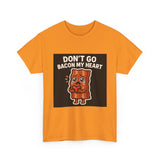 Dont Go Bacon My Heart — Tshirt