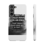 This Meeting Could Have Been Nothing — Snap Phone Case
