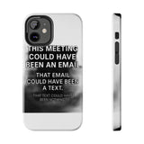 This Meeting Could Have Been Nothing — Tough Phone Case