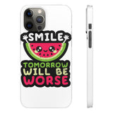 Smile Tomorrow Will Be Worse — Snap Phone Case