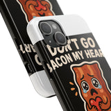 Dont Go Bacon My Heart — Tough Phone Case