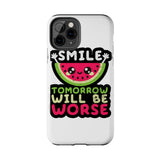 Smile Tomorrow Will Be Worse — Tough Phone Case