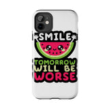 Smile Tomorrow Will Be Worse — Tough Phone Case