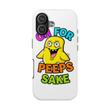 Oh For Peeps Sake — Tough Phone Case