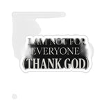 I Am Not For Everyone Thank God — Sticker