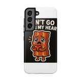Dont Go Bacon My Heart — Tough Phone Case
