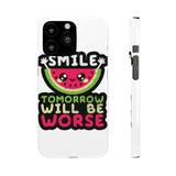 Smile Tomorrow Will Be Worse — Snap Phone Case