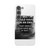 This Meeting Could Have Been Nothing — Snap Phone Case