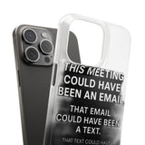 This Meeting Could Have Been Nothing — Snap Phone Case