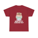 Mentally Checked Out — Tshirt
