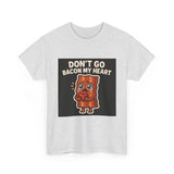 Dont Go Bacon My Heart — Tshirt
