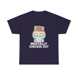 Mentally Checked Out — Tshirt