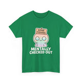 Mentally Checked Out — Tshirt