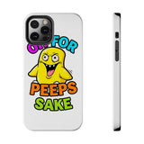 Oh For Peeps Sake — Tough Phone Case