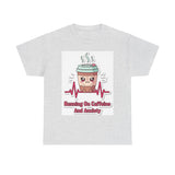 Running On Caffeine And Anxiety — Tshirt
