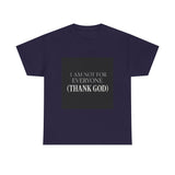 I Am Not For Everyone Thank God — Tshirt