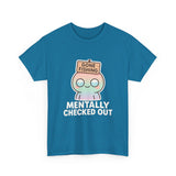 Mentally Checked Out — Tshirt