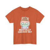 Mentally Checked Out — Tshirt