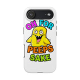 Oh For Peeps Sake — Tough Phone Case