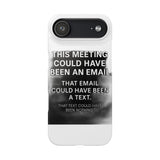 This Meeting Could Have Been Nothing — Snap Phone Case