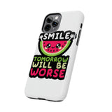 Smile Tomorrow Will Be Worse — Tough Phone Case