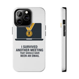 I Survived Another Meeting — Tough Phone Case