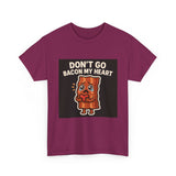 Dont Go Bacon My Heart — Tshirt