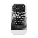 This Meeting Could Have Been Nothing — Snap Phone Case