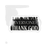 I Am Not For Everyone Thank God — Sticker