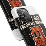 Dont Go Bacon My Heart — Tough Phone Case