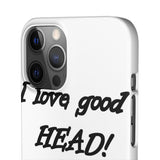 I Love Good Head — Snap Phone Case