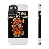 Dont Go Bacon My Heart — Tough Phone Case