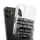 This Meeting Could Have Been Nothing — Snap Phone Case