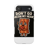 Dont Go Bacon My Heart — Tough Phone Case