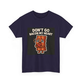 Dont Go Bacon My Heart — Tshirt