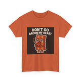 Dont Go Bacon My Heart — Tshirt
