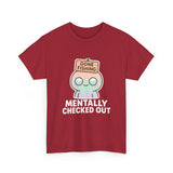 Mentally Checked Out — Tshirt
