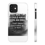 This Meeting Could Have Been Nothing — Snap Phone Case