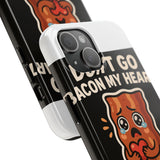 Dont Go Bacon My Heart — Tough Phone Case