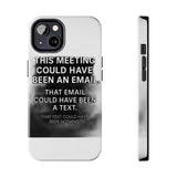 This Meeting Could Have Been Nothing — Tough Phone Case