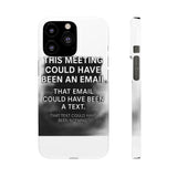 This Meeting Could Have Been Nothing — Snap Phone Case