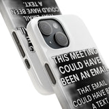 This Meeting Could Have Been Nothing — Snap Phone Case