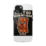 Dont Go Bacon My Heart — Tough Phone Case