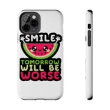 Smile Tomorrow Will Be Worse — Tough Phone Case