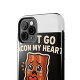 Dont Go Bacon My Heart — Tough Phone Case