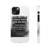This Meeting Could Have Been Nothing — Snap Phone Case