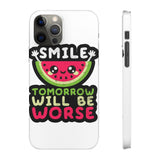 Smile Tomorrow Will Be Worse — Snap Phone Case